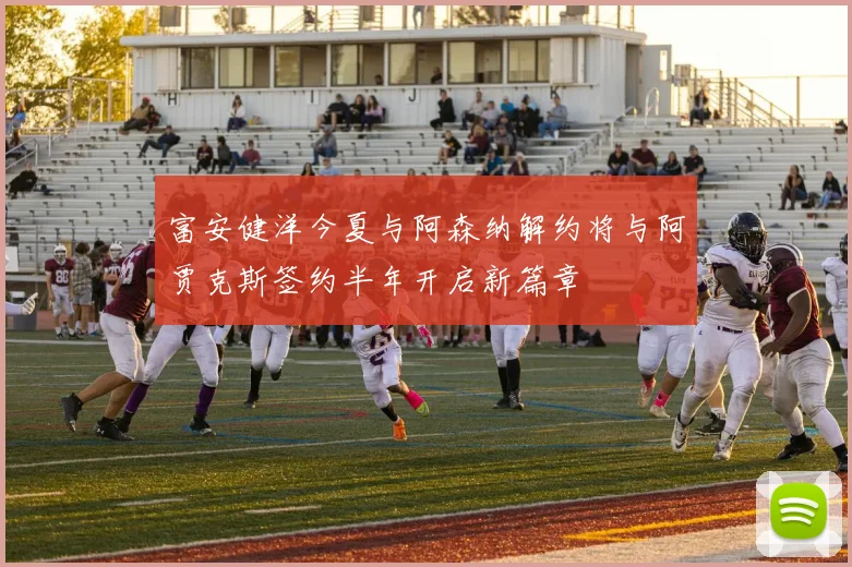 富安健洋今夏与阿森纳解约将与阿贾克斯签约半年开启新篇章